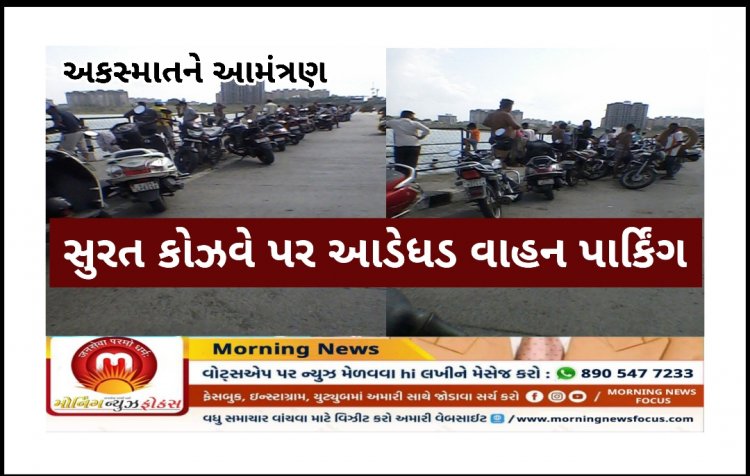 સુરત : કોઝ વે પર અકસ્માતને આમંત્રણ આપતા વાહનોના આડેધડ પાર્કિંગથી ચાલકોમાં રોષ, તંત્ર મૌન