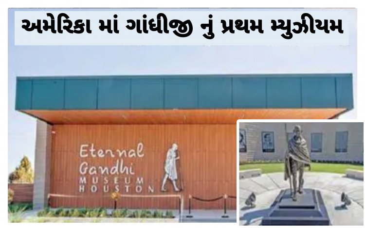 સાબરમતીના સંત હવે અમેરિકાના પણ બાપુ : અમેરિકામાં ગાંધી બાપુનું પ્રથમ મ્યુઝીયમ ખુલ્લુ મુકાયું