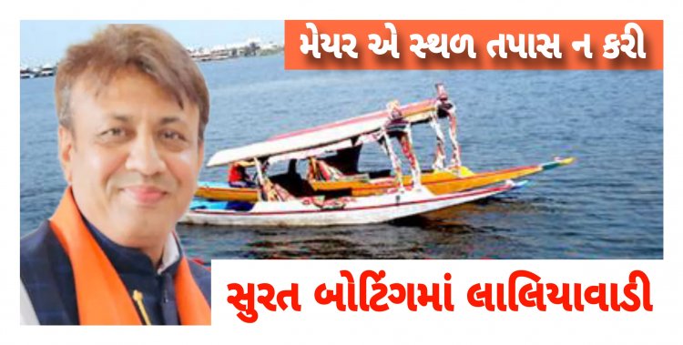 સુરત : SMC સંચાલિત બોટિંગમાં લાલિયા વાડી બહાર આવી : મેયરે સ્થળ તપાસ કરવાનું ટાળ્યું !